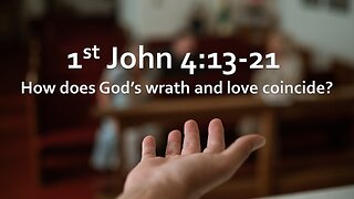 Sermon Only | 1st John 4:13-21 - How does God's wrath and love coincide? | November 12, 2023