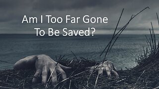 Am I Too Far Gone To Be Saved?
