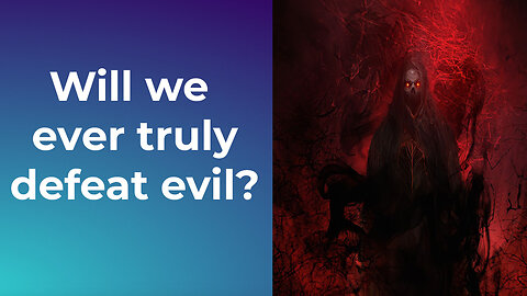 Will We Ever Defeat Evil?