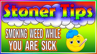 STONER TIPS #57: SMOKING WEED WHEN YOUR SICK (Is It Okay?)