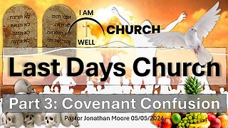 I AM WELL Church Sermon #46 "Last Days Church" (Part 3: Covenant Confusion) 05/05/2024