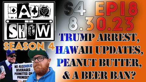 DAUQ Show S4EP18: Trump Arrest, Hawaii, Peanut Butter, and a Beer Ban?