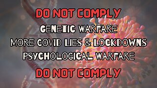MORE COVID LIES & LOCKDOWNS AND GENETIC WARFARE - DO NOT COMPLY