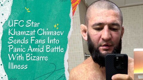 Khamzat Chimaev Struggles with Mysterious Illness