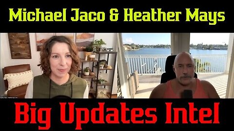 Michael Jaco & Heather Mays: Big Updates Intel!!!