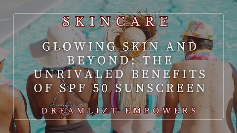Glowing Skin and Beyond: The Unrivaled Benefits of SPF 50 Sunscreen