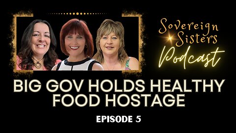 Sovereign Sisters Podcast | Episode 5 | Big Gov Holds Healthy Food Hostage