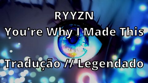 RYYZN - You're Why I Made This ( Tradução // Legendado)