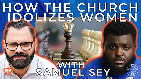 How The Church Idolizes Women | with Samuel Sey