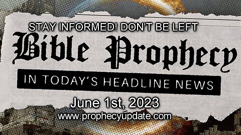 Bible Prophecy in Today’s Headlines - 6/1/23