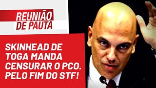 Skinhead de toga manda censurar o PCO. Pelo fim do STF! - Reunião de Pauta nº 976 - 03/06/22