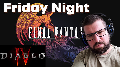 Friday Night Stream - FF16 and Diablo 4