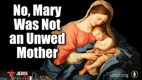 28 Dec 21, Jesus 911: No, Mary Was Not an Unwed Mother