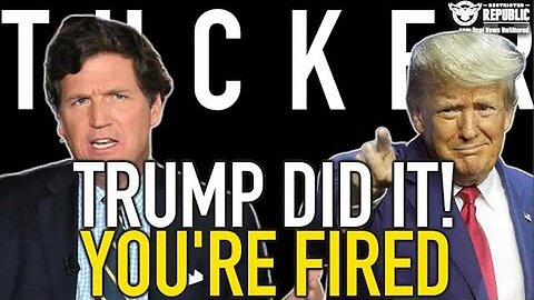 TRUMP RESPONSIBLE FOR TUCKER'S TERMINATION?? YOU'RE FIRED!