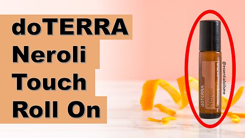 doTERRA Neroli Touch Benefits and Uses