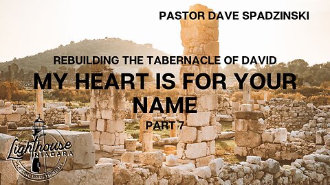 Rebuilding the Tabernacle of David: My Heart is For Your Name - Pastor Dave Spadzinski