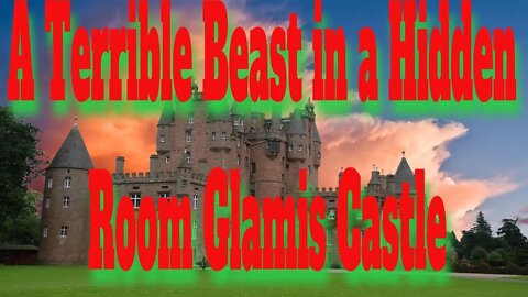 A Terrible Beast in a Hidden Room Glamis Castle