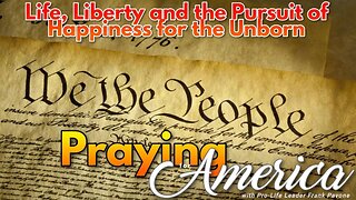 Praying for America | Life, Liberty and the Pursuit of Happiness for the Unborn! 5/3/23