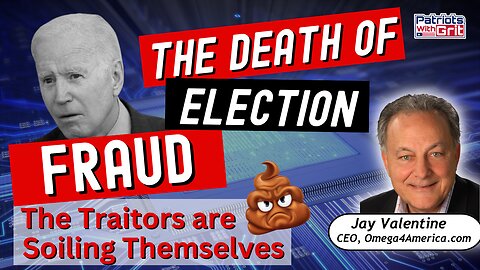 The Death Of Election Fraud: The Traitors Are Soiling Themselves | Jay Valentine