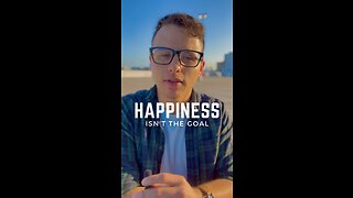 Happiness isn’t the Goal.