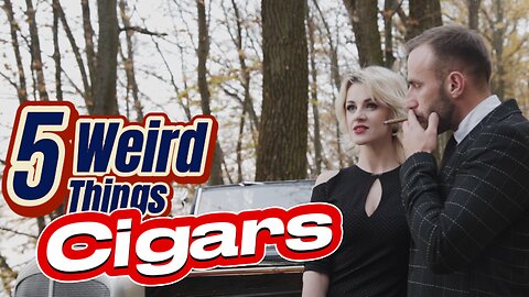 5 Weird Things - Cigars