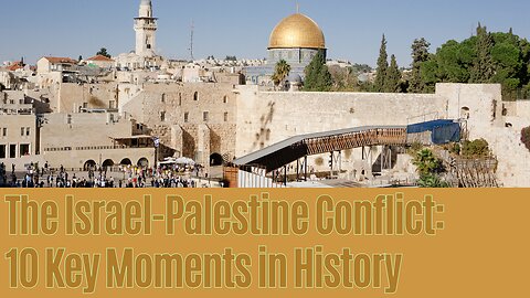 The Israel-Palestine Conflict: 10 Key Moments in History