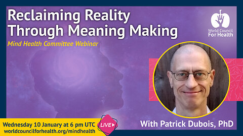 Reclaiming Reality Through Meaning Making | Mind Health Webinar