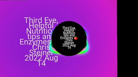 Third Eye, Helpful Nutrition tips and Enzymes 🍅Chris Steiner 2022 Aug 14