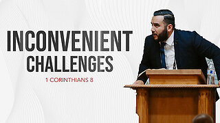 Inconvenient Challenges - Pastor Bruce Mejia