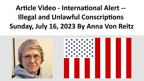 Article Video - International Alert -- Illegal and Unlawful Conscriptions By Anna Von Reitz