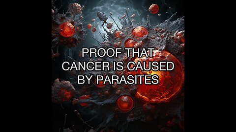 PROOF THAT CANCER IS CAUSED BY PARASITES