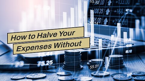 How to Halve Your Expenses Without Sacrificing Quality of Life