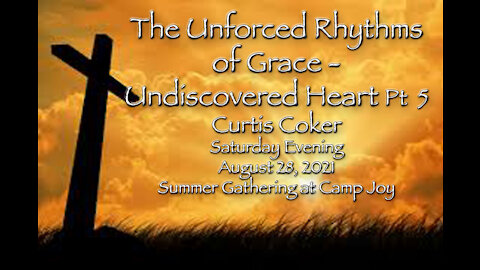The Unforced Rhythms of Grace - Undiscovered Heart Pt5 Curtis Coker, Saturday, 8/28/21