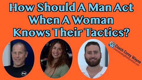 How Should A Man Act When A Woman Knows Their Tactics?