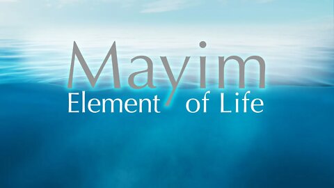 Mayim (water) - Element of Life