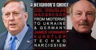 Col. Macgregor: From Midterms to Ukraine & Germany, James Howard Kunstler on Techno Narcissism