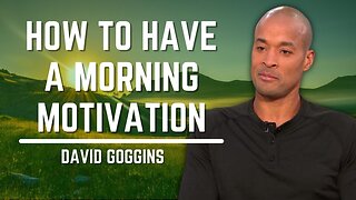 How To Have Morning Motivation | David Goggins