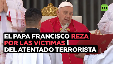 El papa Francisco pronunció una oración por las víctimas del “vil atentado terrorista” en Moscú