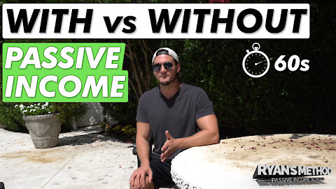 MY LIFE WITH vs WITHOUT PASSIVE INCOME