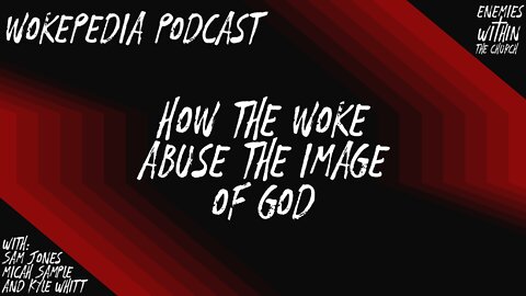 How the Woke Abuse the Image of God - Wokepedia Podcast 013