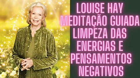 🧘‍♀️Louise Hay - Meditação Guiada Limpeza das Energias e Pensamentos Negativos.