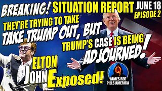 MOABS! SITUATION REPORT 6/18: Tried Taking Trump Out But His Case Is ADJOURNED! Elton John EXPOSED!