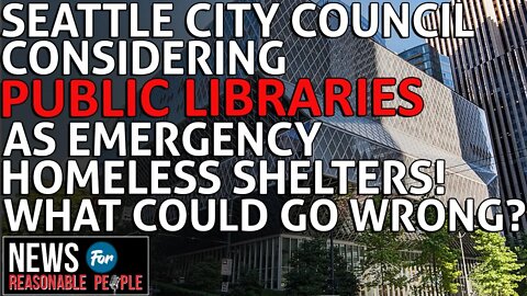 Seattle City Council Floats Using Public Library As Emergency Homeless Shelter