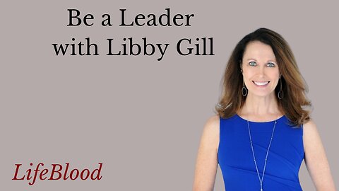 Be a Leader with Libby Gill