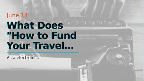 What Does "How to Fund Your Travels as a Digital Nomad: Money-Saving Tips and Income Strategies...