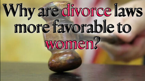 Why are divorce laws more favorable to women?