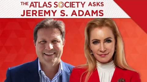 The Atlas Society Asks Jeremy S. Adams