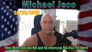 Michael Jaco HUGE Intel 10-20-23: "Deep State Dew Use Not Just On Americans But Also The World"