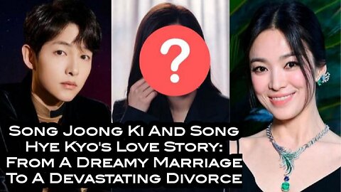 Song Joong Ki And Song Hye Kyo's Love Story: From A Dreamy Marriage To A Devastating Divorce
