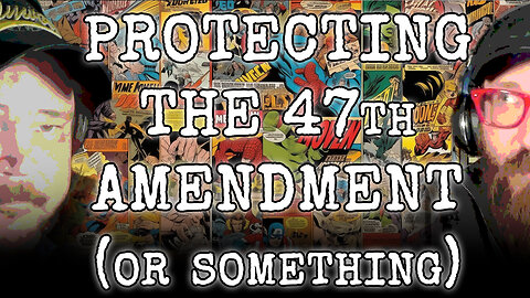 Protecting the 47th Amendment (or something): The Right to Own/Operate COMIC BOOKS